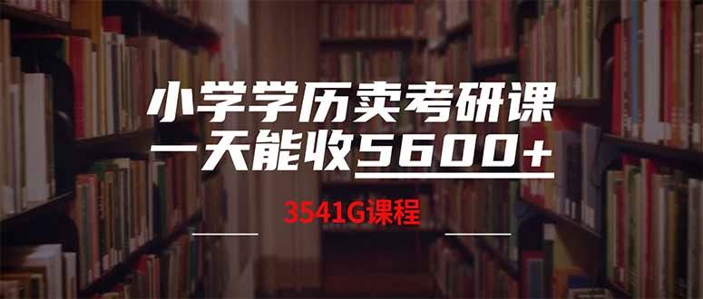 （14561期）小学学历卖考研课程，一天收5600（附3580G考研合集）-咩咩网络