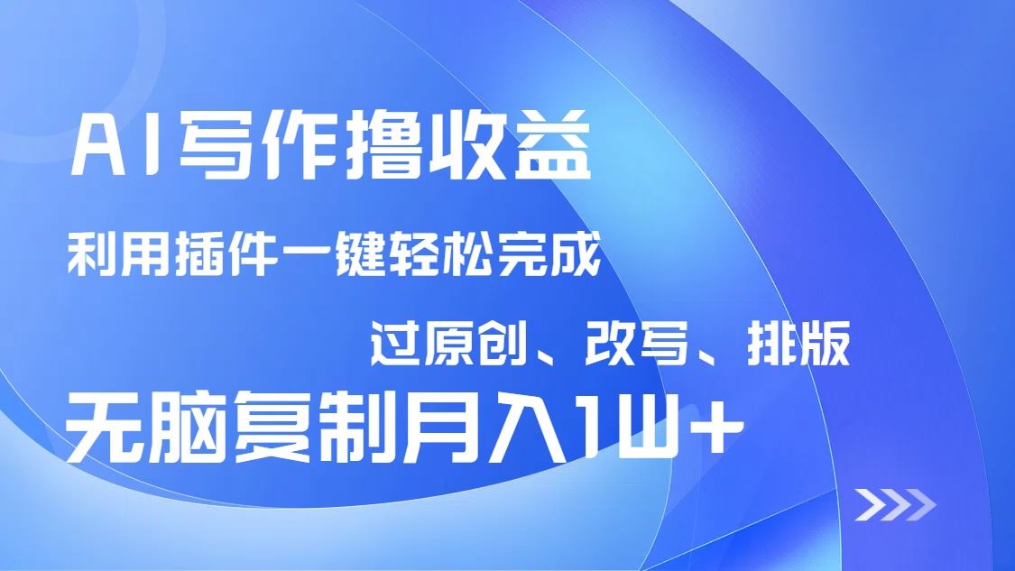 （14563期）AI写作撸收益，利用插件改写排版100%过原创，小白无脑复制粘贴月入10000+-咩咩网络