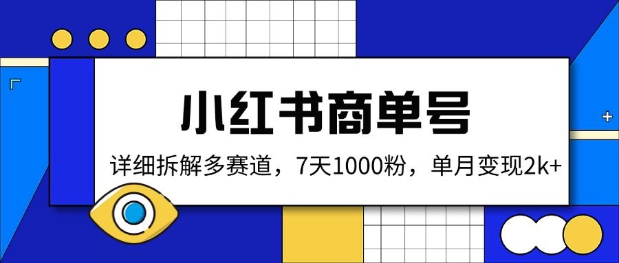 （14579期）小红书商单号，详细拆解多赛道，7天1000粉，单月变现2k+-咩咩网络