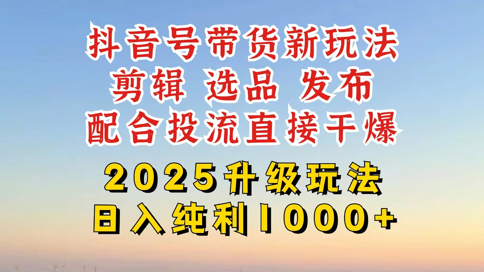 （14580期）抖音带货2025升级新玩法，超详细实操来袭，从起号到剪辑，再到选品，配…-咩咩网络