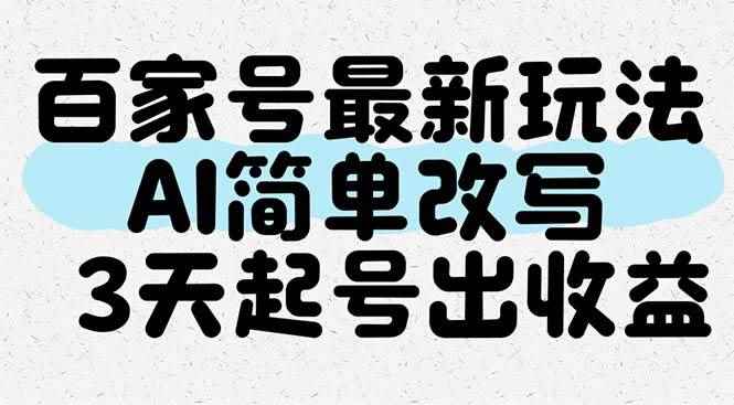 （14837期）百家号最新玩法，AI简单改写，3天起号出收益-咩咩网络