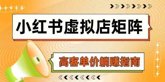 （14833期）小红书虚拟店矩阵，AI铺货/笔记狂怼/选品搬运/自动发货，高客单价躺赚指南-咩咩网络