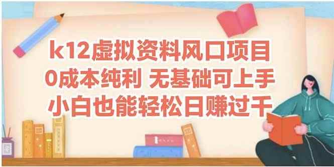（14810期）k12虚拟资料风口项目，小白也能轻松日赚四位数-咩咩网络