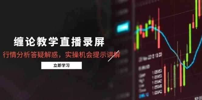 （14807期）缠论教学直播录屏，行情分析答疑解惑，实操机会提示讲解（5月）-咩咩网络