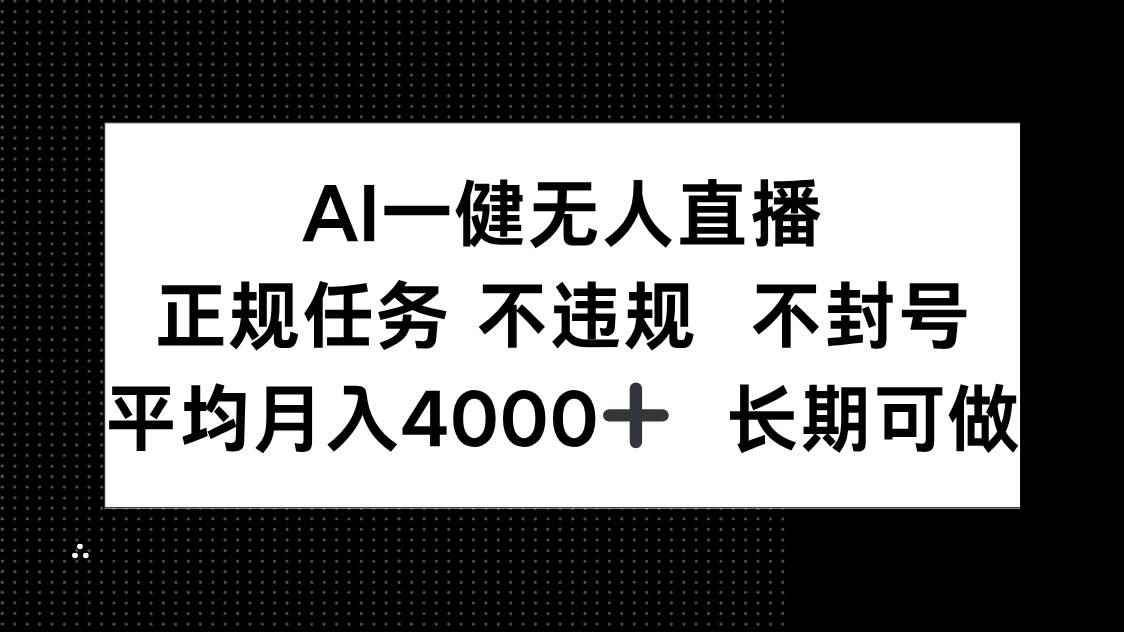 （14780期）AI一键无人直播，正规任务 不违规 不封号，平均月入4000+ 长期可做-咩咩网络