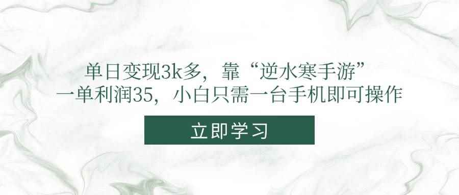 （14774期）单日变现3k多，靠“逆水寒手游”，一单利润35，小白只需一台手机即可操作-咩咩网络