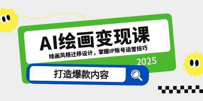 （14710期）AI绘画变现课，绘画风格迁移设计，掌握IP账号运营技巧，打造爆款内容-咩咩网络