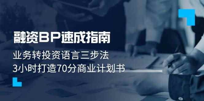 （14683期）融资BP速成指南：业务转投资语言三步法，3小时打造70分商业计划书-咩咩网络