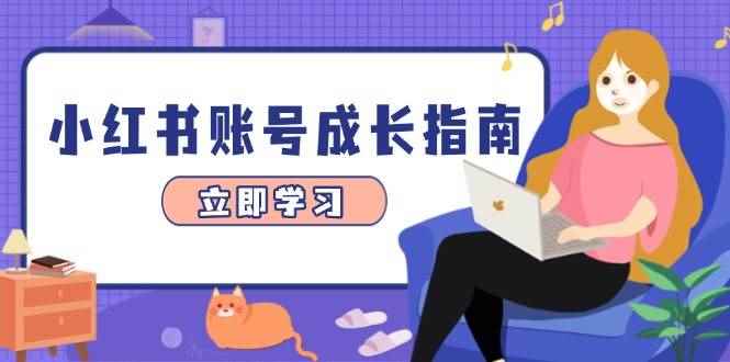 （14650期）小红书账号成长指南，爆款选题+精准定位+数据分析，系统提升账号变现能力-咩咩网络