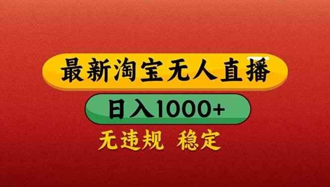 （14619期）【最新】淘宝无人直播带货，日入1000+，不违规不封号，操作简单-咩咩网络