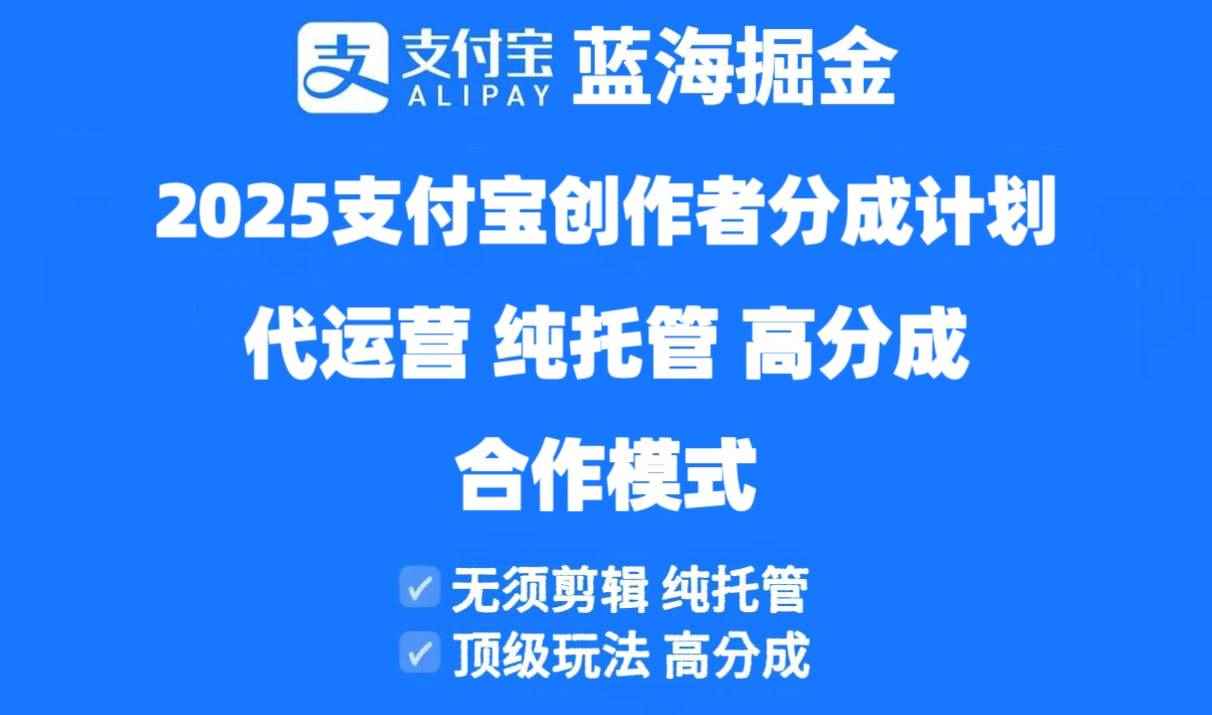 （14549期）2025支付宝创作者分成计划代运营，纯托管，高分成，合作模式！-咩咩网络