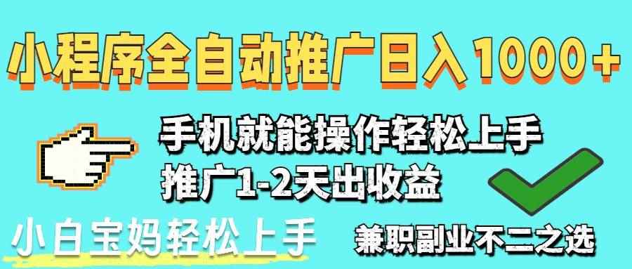（14526期）2025年最新风口，小程序自动推广，稳定日入1000+，小白轻松上手-咩咩网络