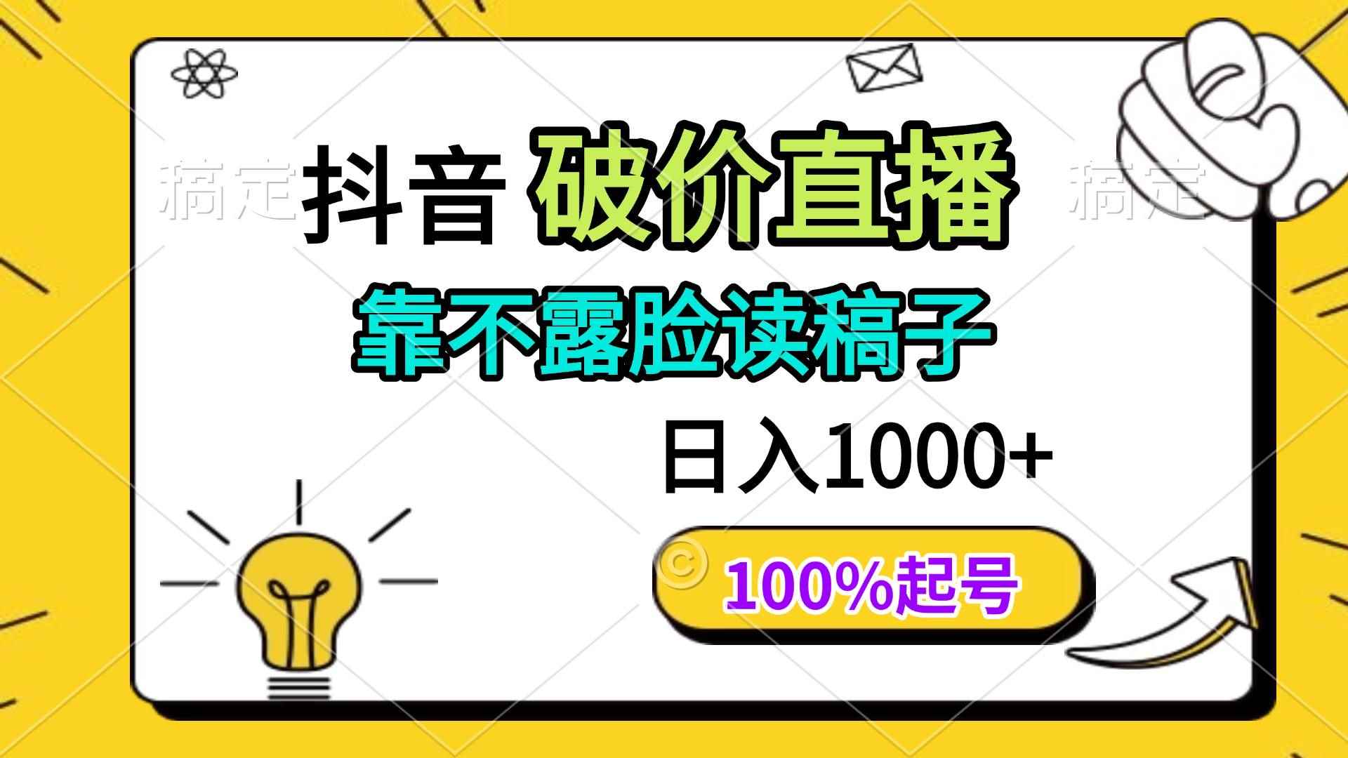 （14509期）抖音破价直播，靠不露脸读稿子， 日入多张，100%起号-咩咩网络