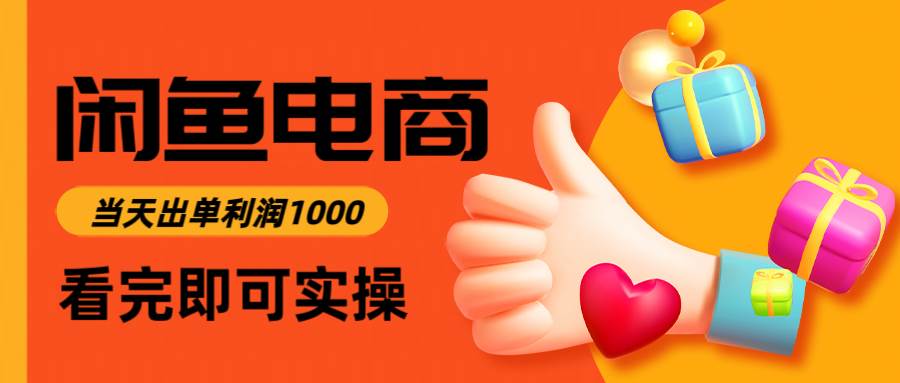 （14893期）闲鱼高利润电商，入门到出单只需3小时，每天利润1000-咩咩网络