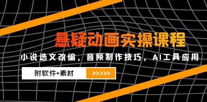 图片[1]-（14890期）悬疑动画实操课程，小说选文改编，音频制作技巧，AI工具应用（附软件+素材-咩咩网络