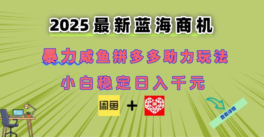 图片[1]-（14942期）最新闲鱼拼多多助力玩法 当下的蓝海商机 新手小白也能轻松操作 实现日…-咩咩网络