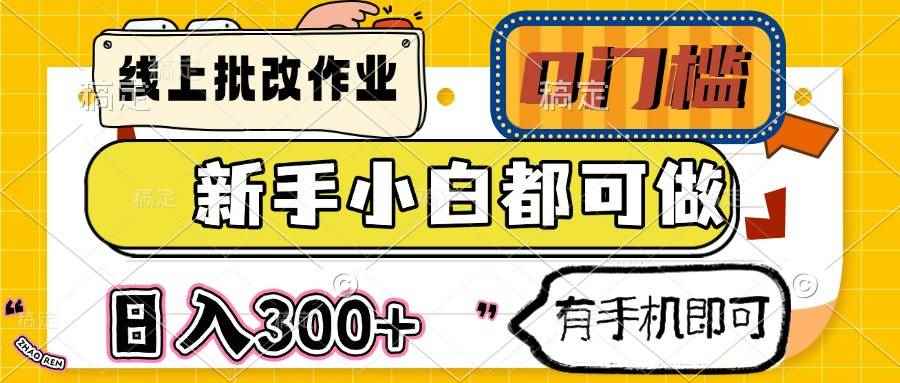 （14914期）线上批改作业 0门槛 新手小白都可做 日入300+ 有手机即可-咩咩网络