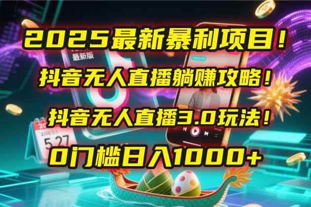 （14904期）2025最新暴利项目！抖音无人直播躺赚攻略！抖音无人直播3.0玩法！0门槛…-咩咩网络