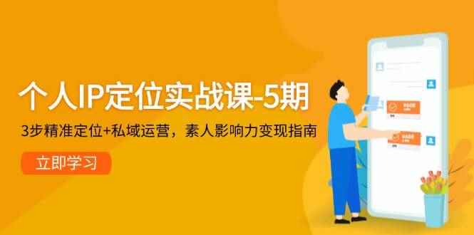 （14867期）个人IP定位实战课-5期，3步精准定位+私域运营，素人影响力变现指南-咩咩网络