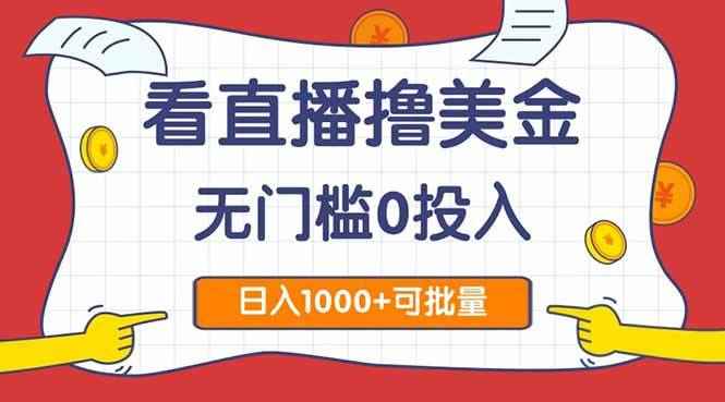 （14865期）看直播撸美金2.0，无门槛0投入，单日可达1000+，可批量复制-咩咩网络