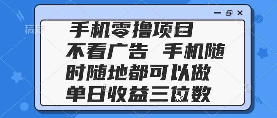 （14855期）2025手机零撸项目 不看广告 手机随时可做 单日收益三位数-咩咩网络