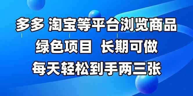 （14852期）拼多多、淘宝等多平台浏览商品，长期可做，每天轻松到手两三张，有手…-咩咩网络