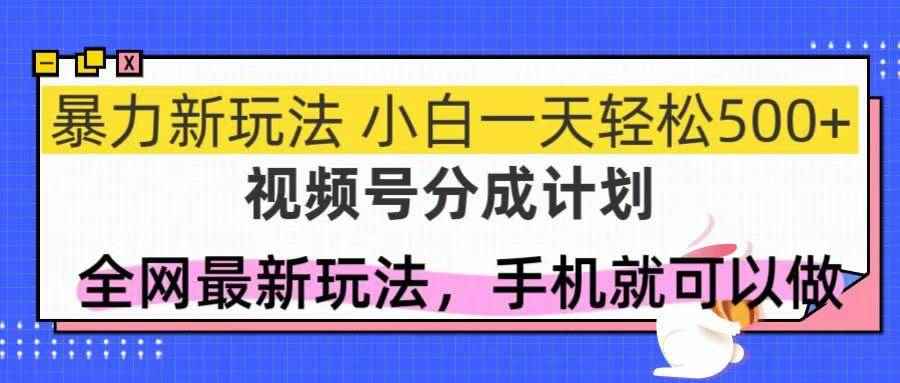 （14815期）视频号分成计划，全网最暴力玩法，新手一天也能轻松500+-咩咩网络