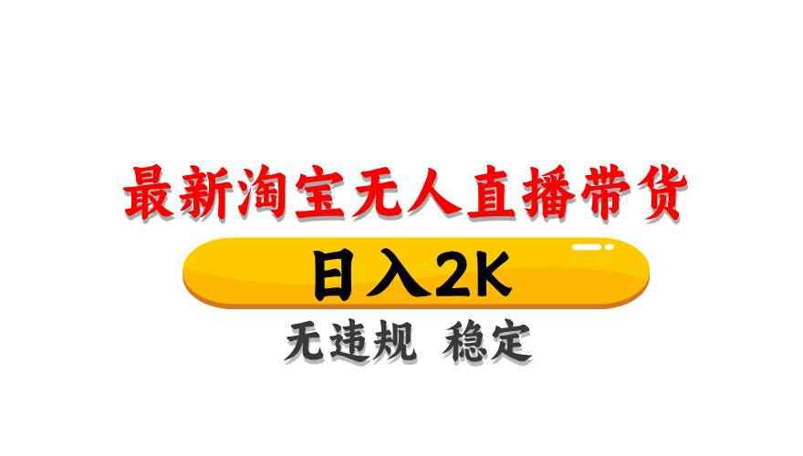 （14786期）淘宝无人直播带货【最新】，日入2K，无违规无封号，长期稳定，操作简单…-咩咩网络
