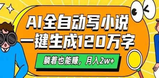 （14646期）AI自动写小说，一键生成120万字，躺着也能赚，月入2w+-咩咩网络