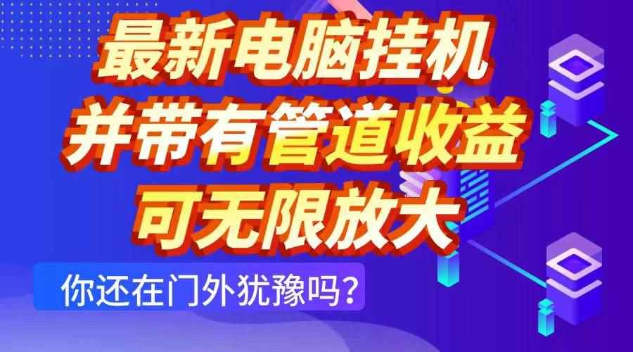 （14613期）最新电脑挂机单机每天收益300+ 并带有团队管道收益 可无限放大-咩咩网络