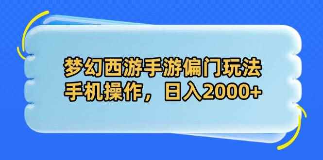 （14479期）梦幻西游手游偏门玩法，手机操作，日入2000+-咩咩网络