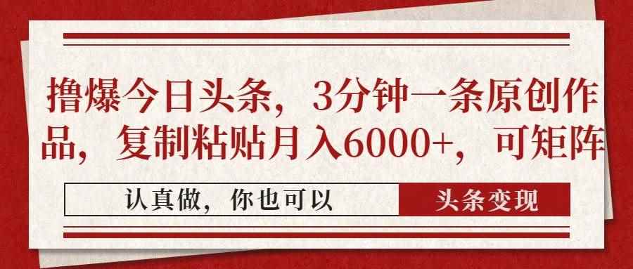 （14437期）撸爆今日头条，3分钟一条原创作品，复制粘贴月入6000+，可矩阵-咩咩网络