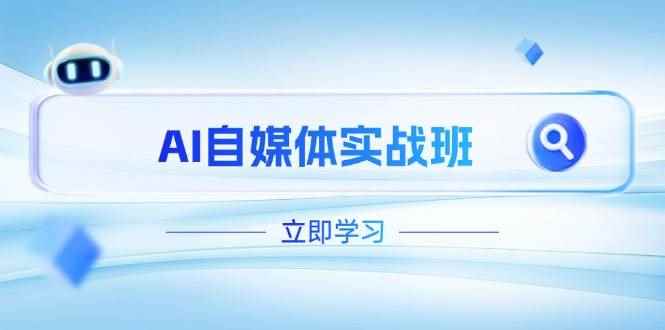 （14421期）AI自媒体实战班，突破账号运营瓶颈，PR剪辑+剪映教程全流程覆盖-咩咩网络