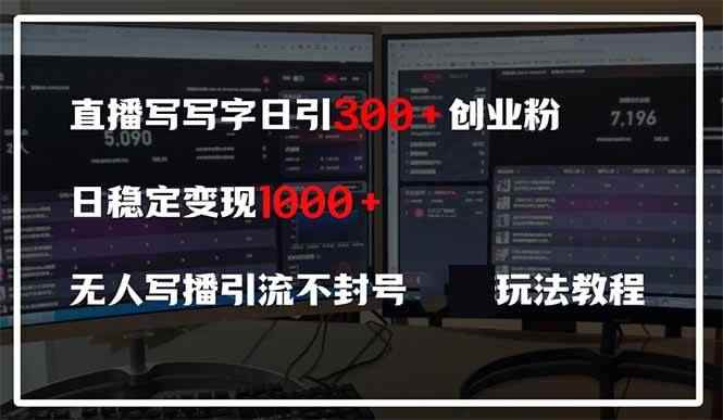 （14412期）直播写写字日引300+创业粉，日稳定变现600+无人写播引流不封号，玩法教程-咩咩网络
