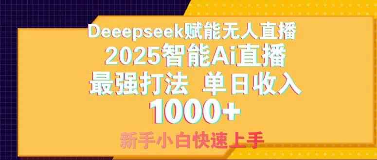 （14410期）Deepseek赋能无人直播，2025无人直播最强打法，单日收入1000+新手小白…-咩咩网络