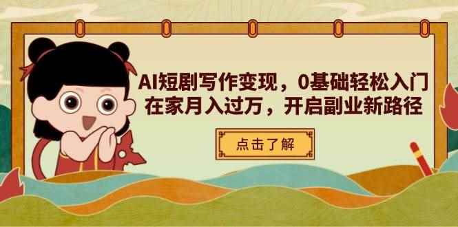 （14407期）AI短剧写作变现，0基础轻松入门，在家月入过万，开启副业新路径-咩咩网络