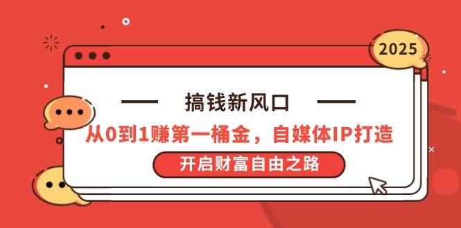 （14404期）搞钱新风口，从0到1赚第一桶金，自媒体IP打造，开启财富自由之路-咩咩网络