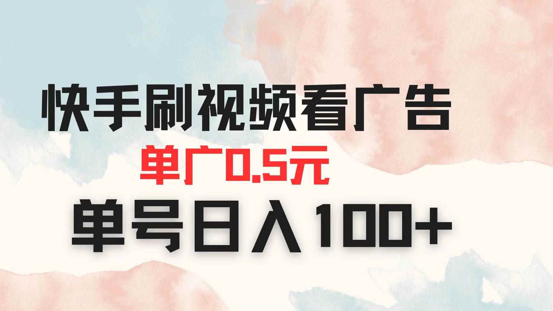 （14336期）快手刷视频看广告 单广告0.5元 单号日入100+-咩咩网络