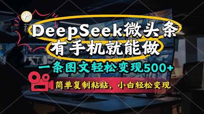 （14318期）一条图文轻松变现500+，DeeSeep微头条，有手机就能做，简单复制粘贴，…-咩咩网络