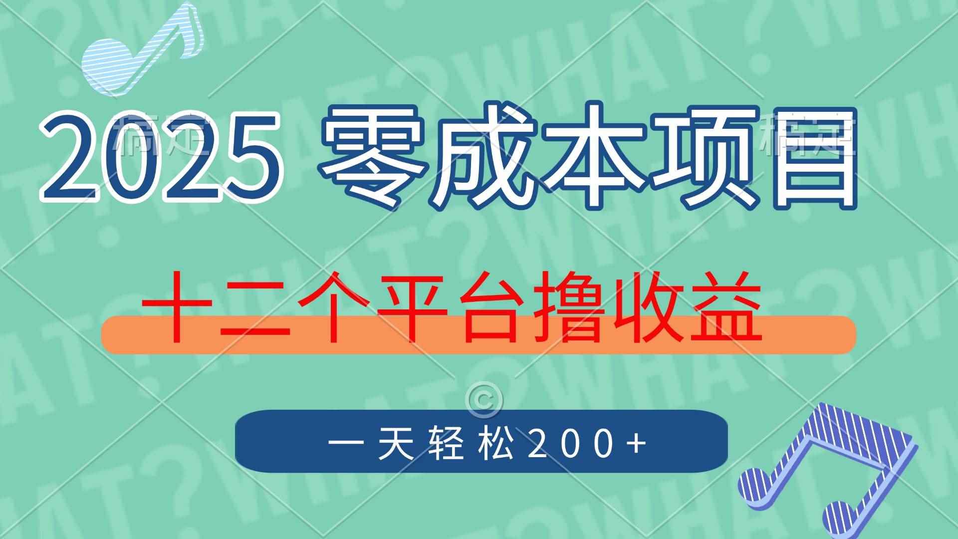 （14302期）2025年零成本项目，十二个平台撸收益，单号一天轻松200+-咩咩网络