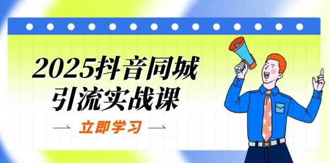 （14297期）2025抖音同城引流实战课：单店模型+团购爆款逻辑，快速提升POI热度分-咩咩网络