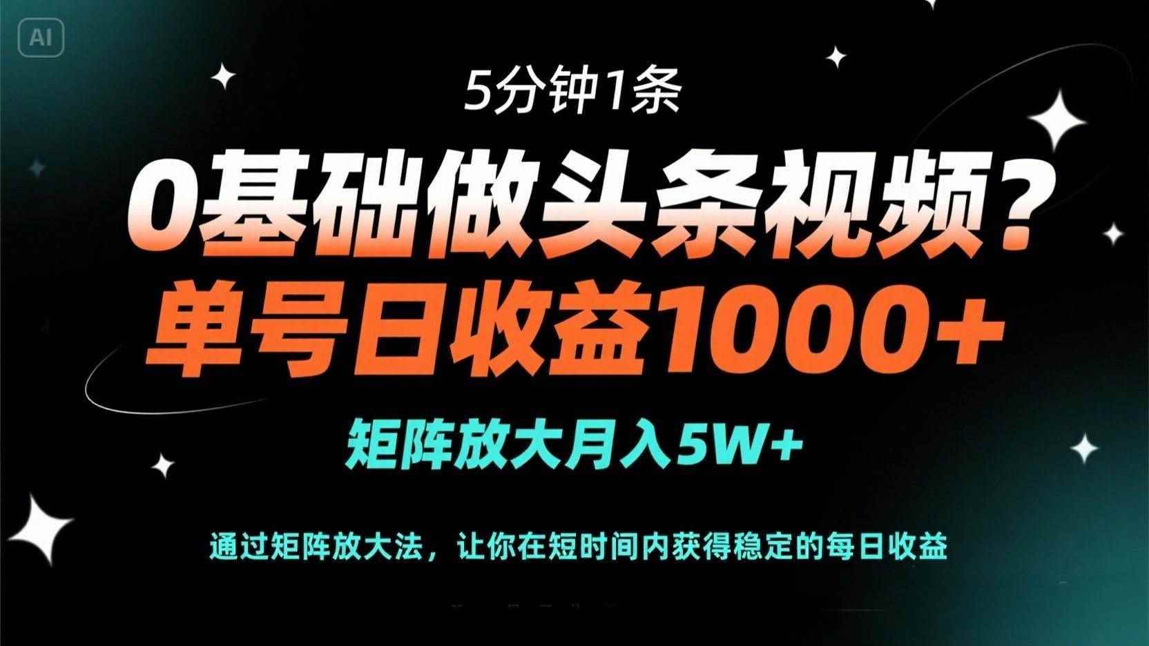 （14292期）0基础做头条视频？5分钟1条，单号日收益1000+，矩阵放大月入5W+-咩咩网络