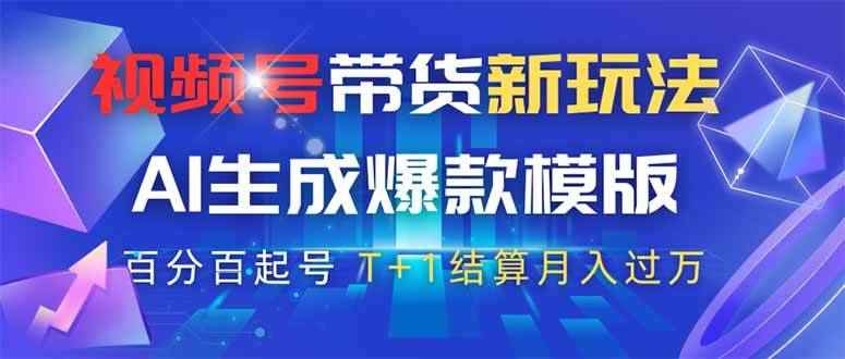 （14280期）视频号带货新玩法，AI生成，百分百原创爆款模版 百分百起号，高佣商品T…-咩咩网络