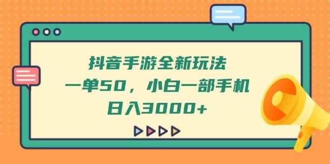 （14281期）抖音手游全新玩法，一单50，小白一部手机日入3000+-咩咩网络