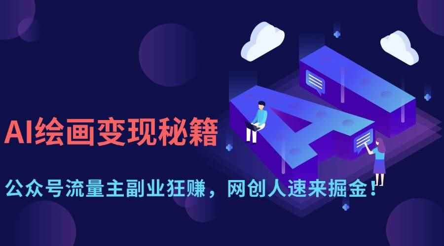 （14264期）AI绘画变现秘籍：公众号流量主副业狂赚，网创人速来掘金！-咩咩网络