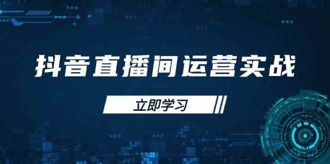 （14250期）抖音直播间运营实战48+50期：学习账号管理与流量模型 掌握付费推广提升GMV-咩咩网络