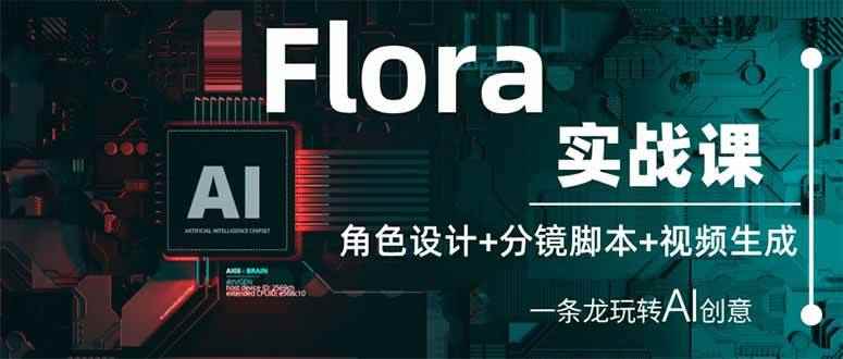 （14225期）Flora实战课：角色设计+分镜脚本+视频生成，一条龙玩转AI创意-咩咩网络