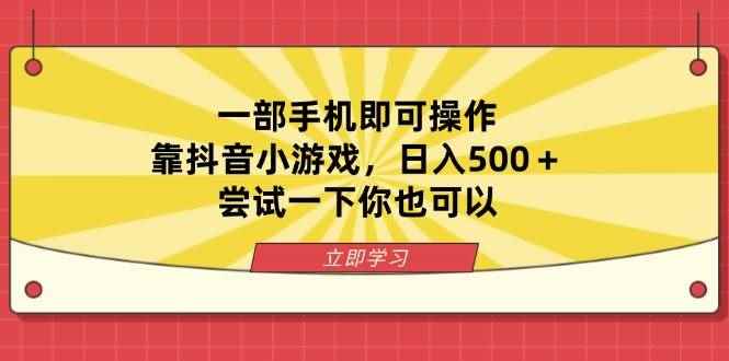 （14206期）一部手机即可操作，靠抖音小游戏，日入500＋，尝试一下你也可以-咩咩网络