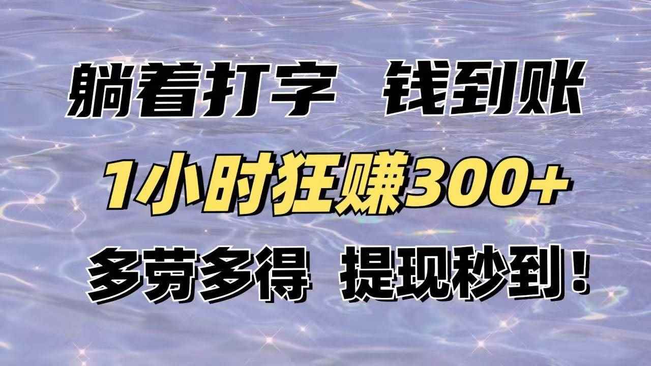 （14196期）躺着打字钱到账！1小时狂赚300+多劳多得，提现秒到！-咩咩网络