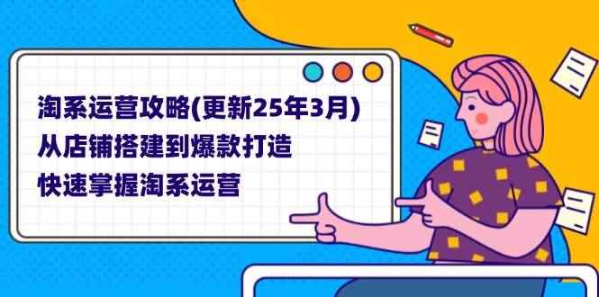 （14190期）淘系运营攻略(更新25年3月) 从店铺搭建到爆款打造，快速掌握淘系运营-咩咩网络